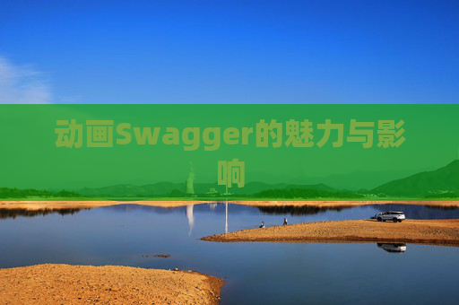 动画Swagger的魅力与影响